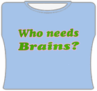 Who Needs Brains Girls T-Shirt