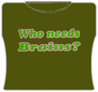Who Needs Brains Girls T-Shirt