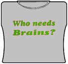 Who Needs Brains Girls T-Shirt