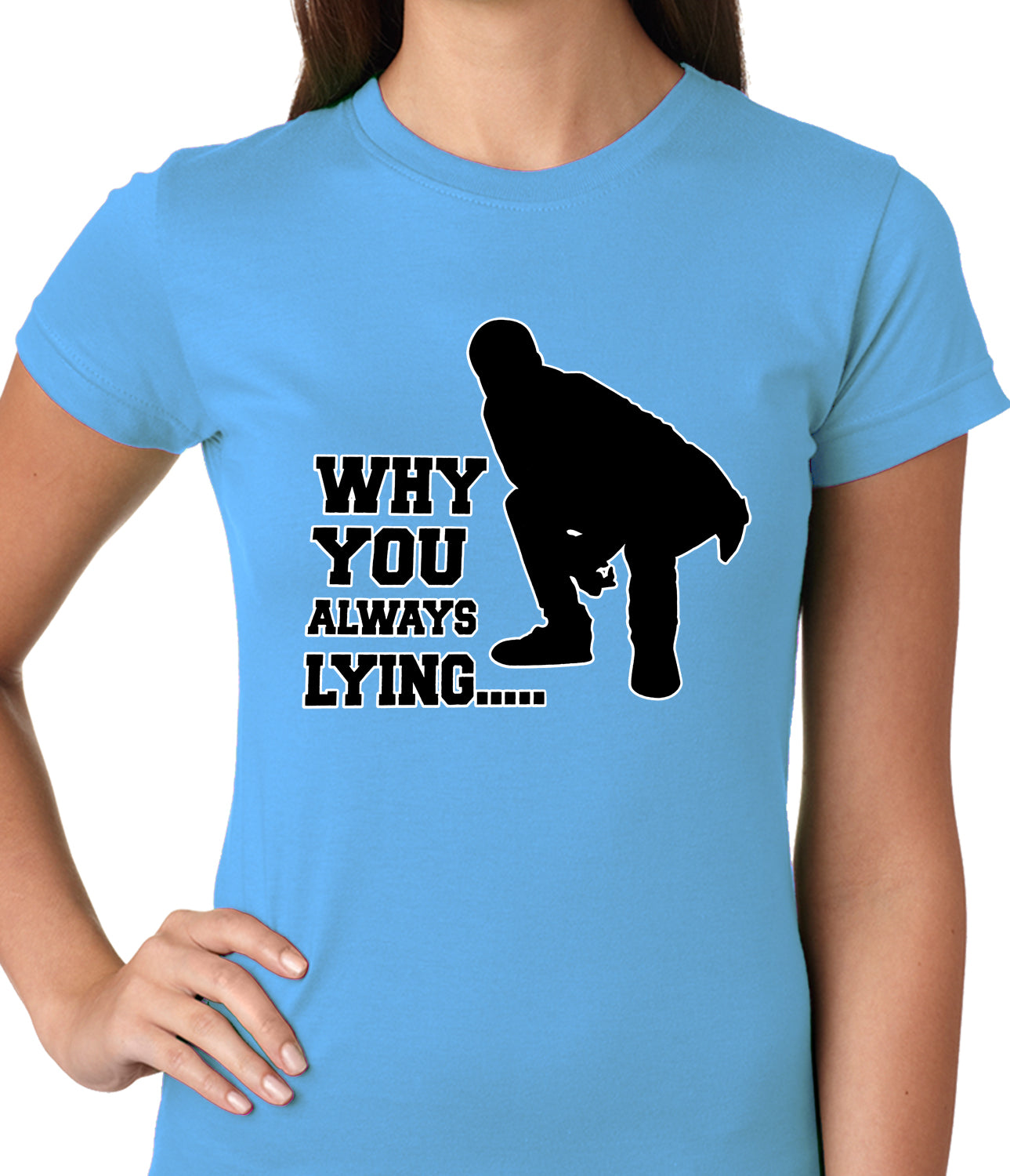 Why You Always Lying Funny Ladies T-shirt