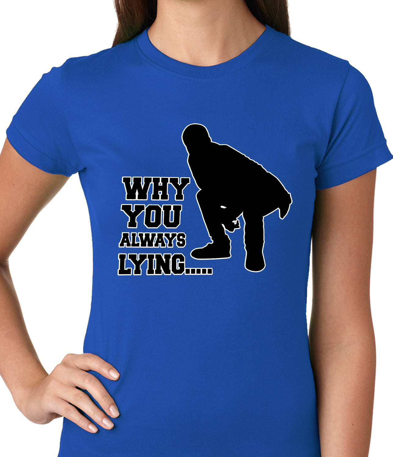 Why You Always Lying Funny Ladies T-shirt
