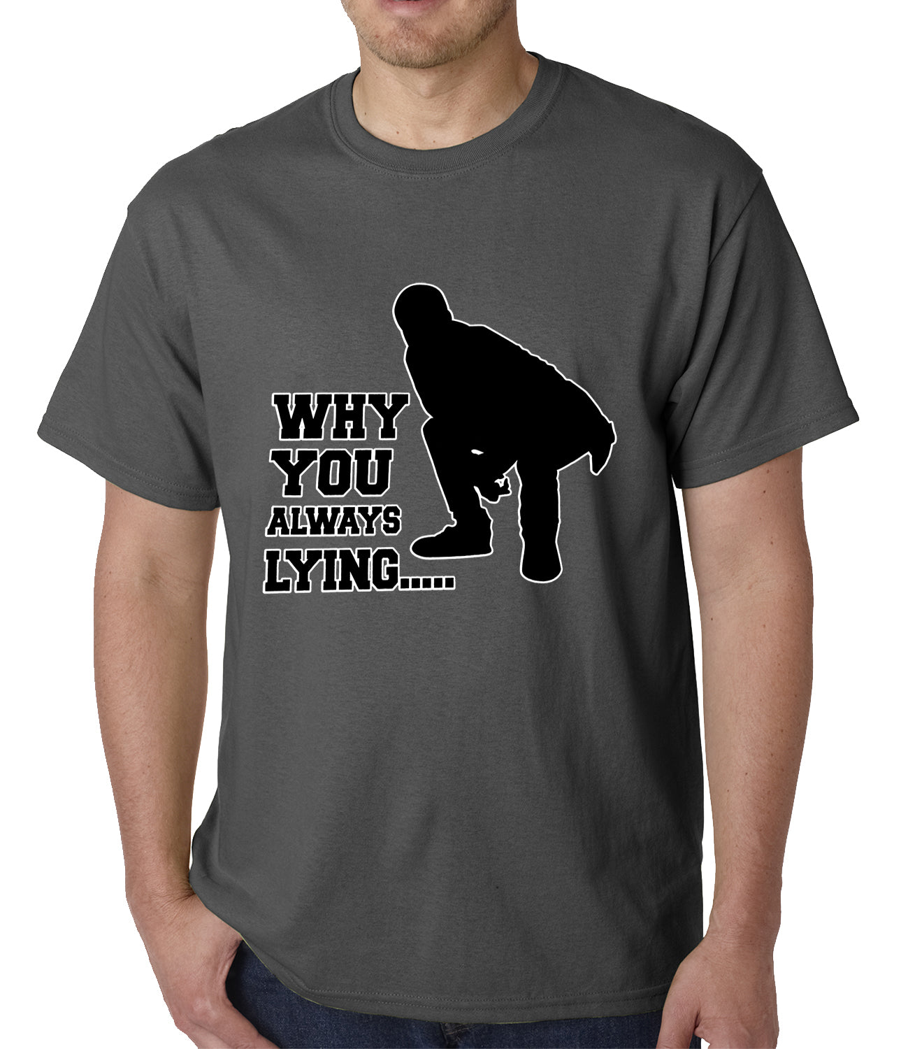 Why You Always Lying Funny Mens T-shirt