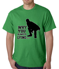 Why You Always Lying Funny Mens T-shirt