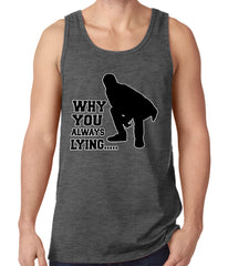 Why You Always Lying Funny Tank Top
