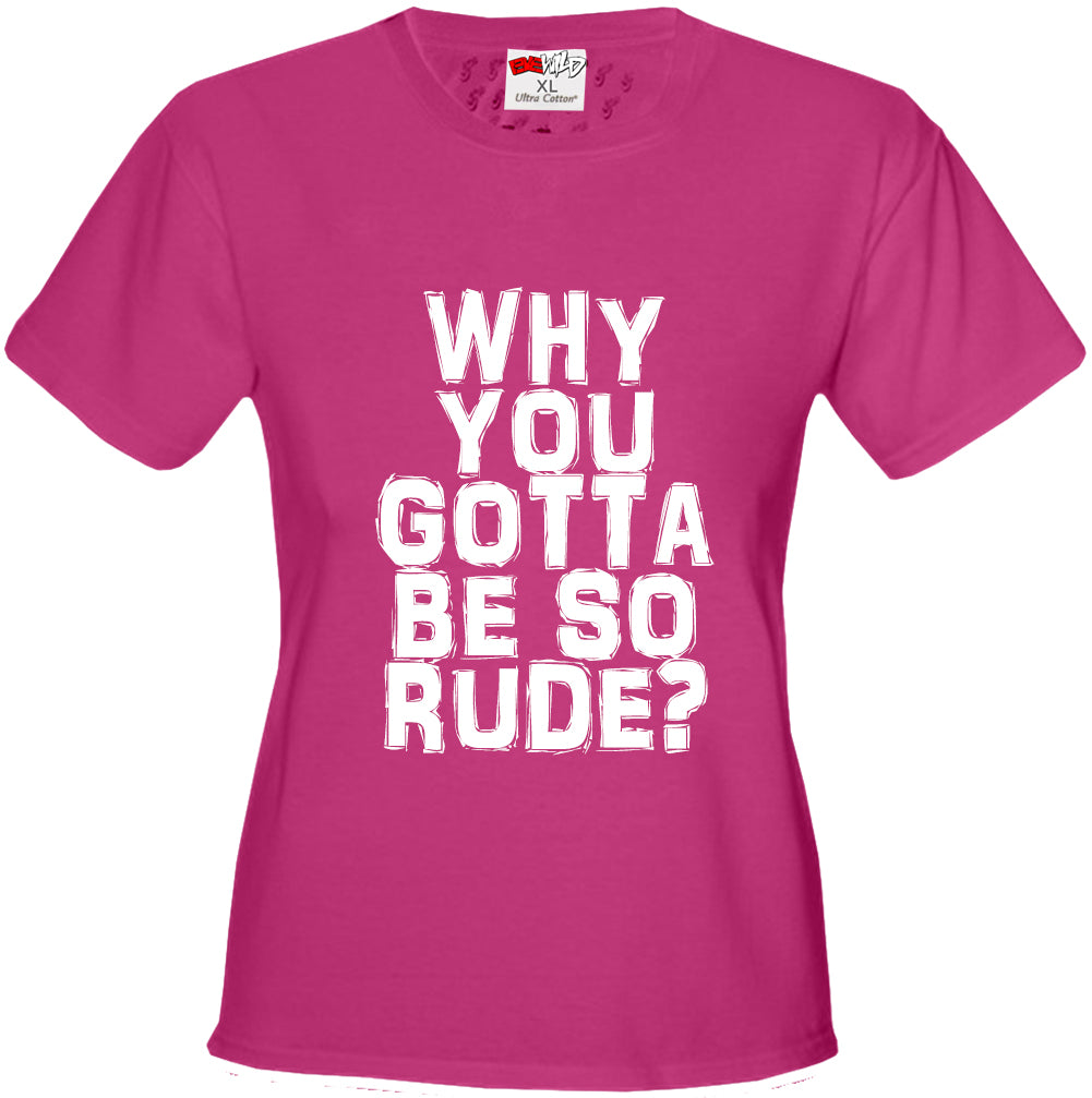 Why You Gotta Be So Rude? Girl's T-Shirt