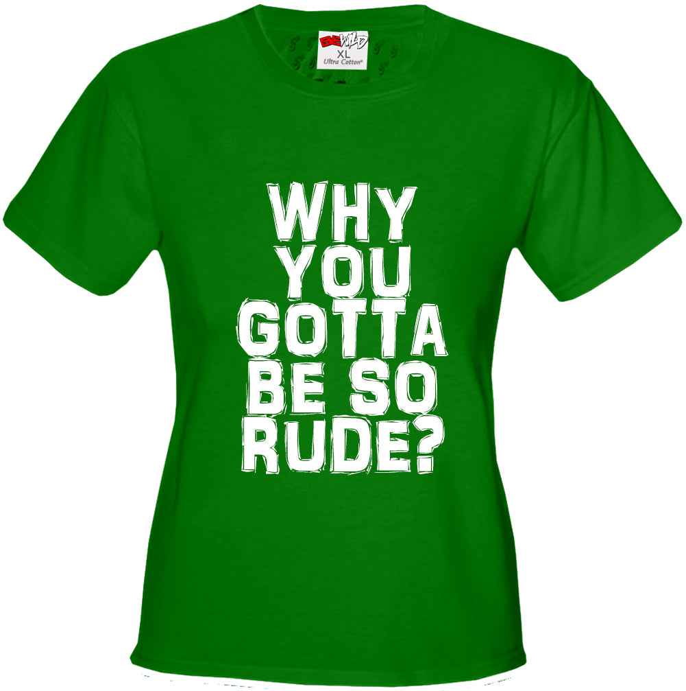 Why You Gotta Be So Rude? Girl's T-Shirt