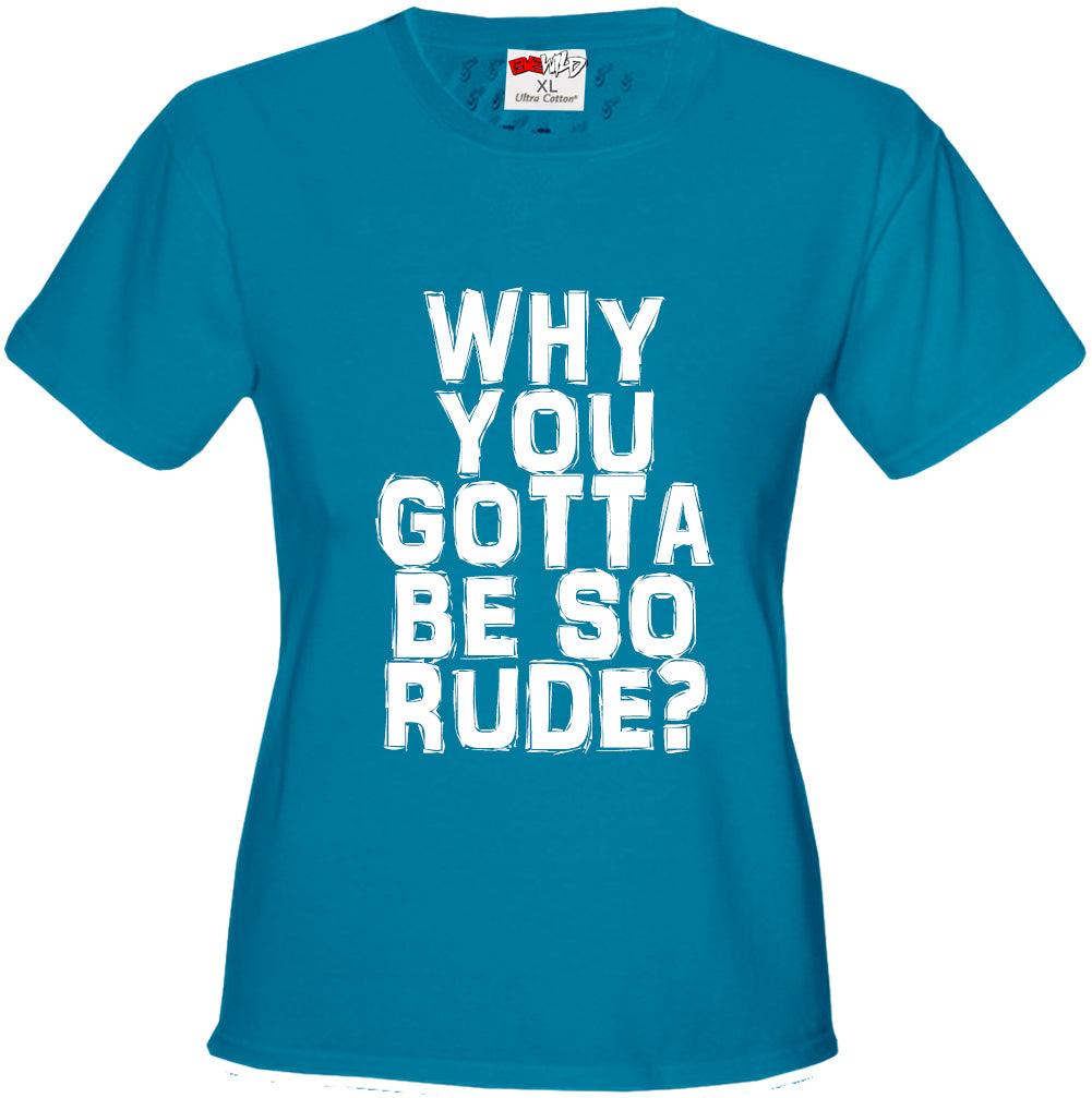 Why You Gotta Be So Rude? Girl's T-Shirt