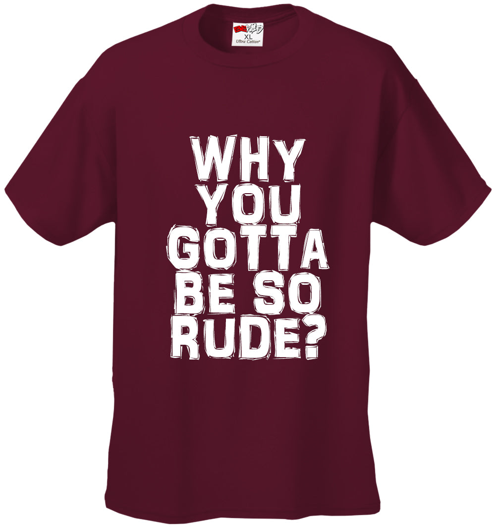 Why You Gotta Be So Rude? Men's T-Shirt