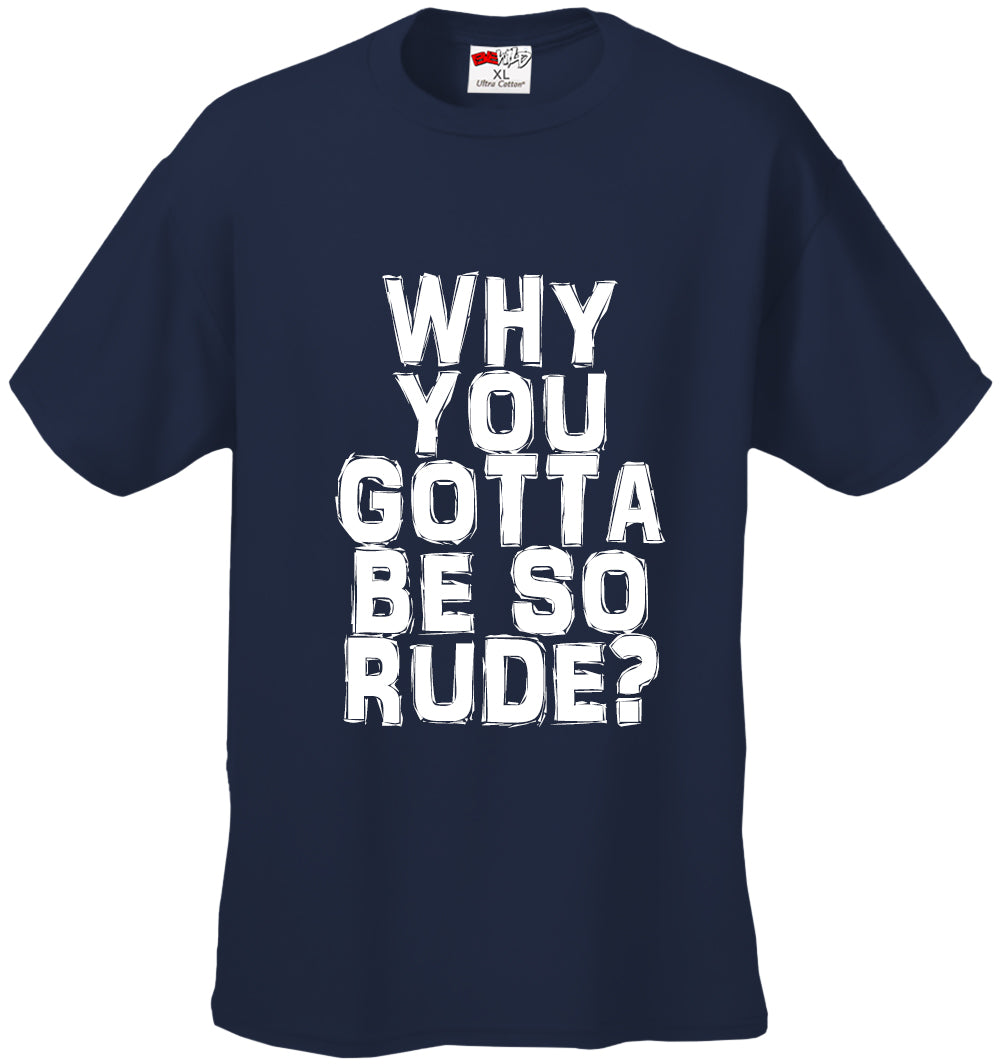 Why You Gotta Be So Rude? Men's T-Shirt