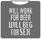 Will Work For Beer Sex T-Shirt