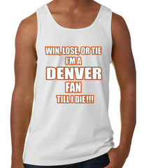 Win Lose Or Tie, I'm A Denver Fan Til I Die Football Tank Top