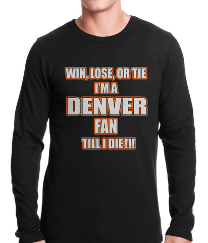 Win Lose Or Tie, I'm A Denver Fan Til I Die Football Thermal Shirt