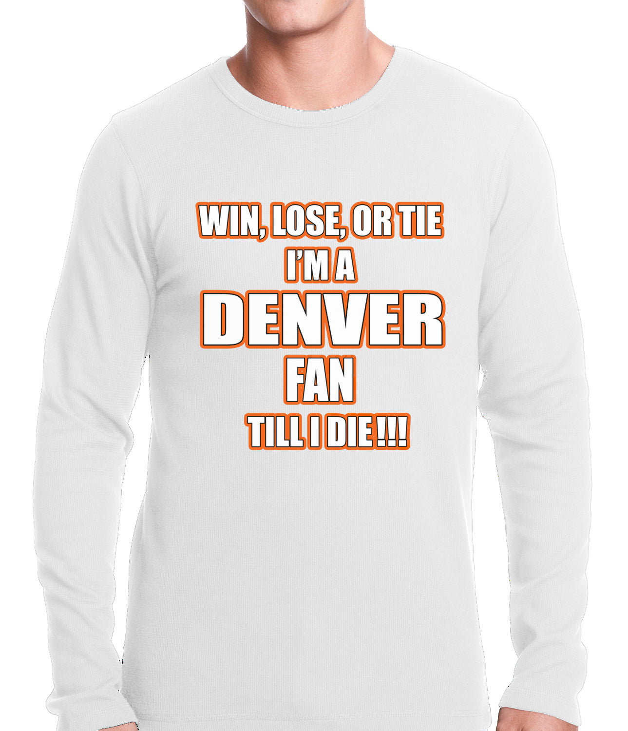 Win Lose Or Tie, I'm A Denver Fan Til I Die Football Thermal Shirt