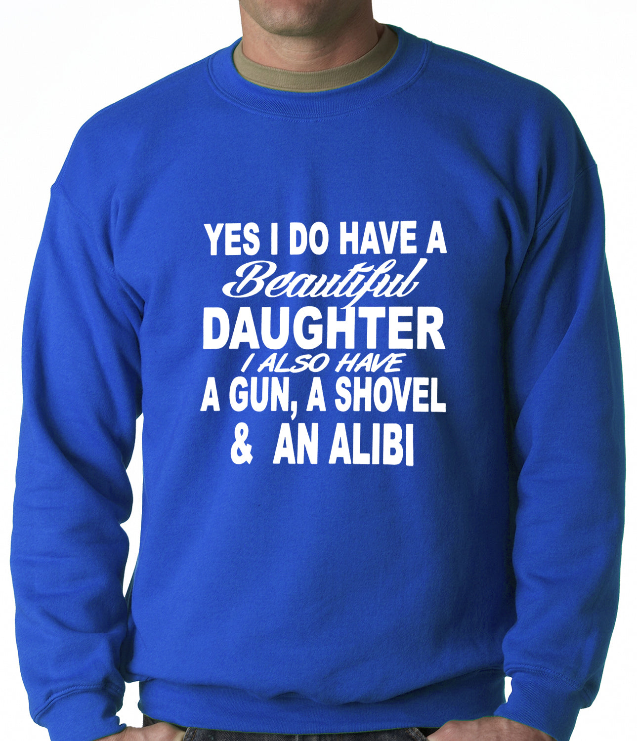 Yes, I Have Beautiful Daughter, A Gun, and An Alibi Adult Crewneck