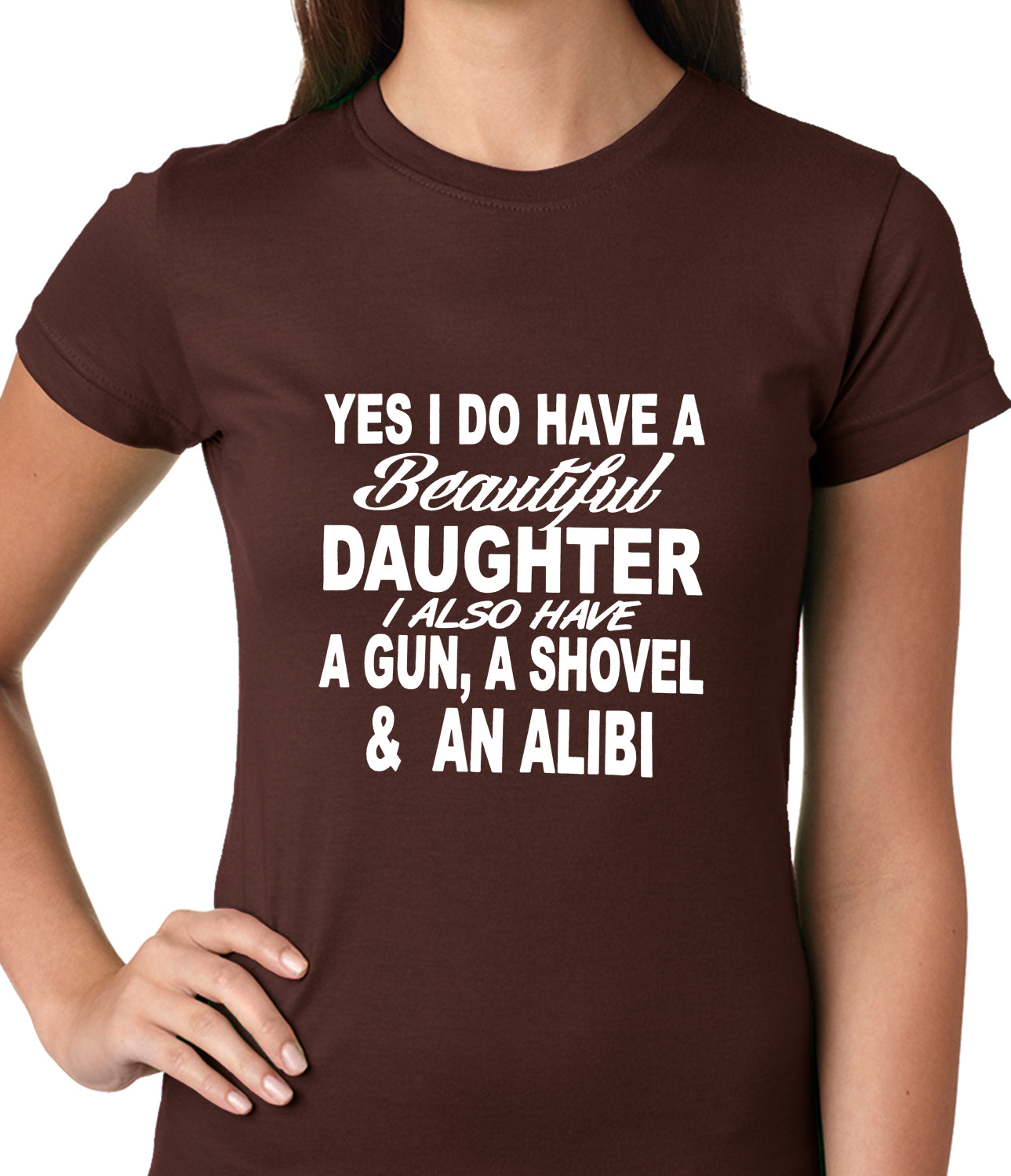 Yes, I Have Beautiful Daughter, A Gun, and An Alibi Ladies T-shirt