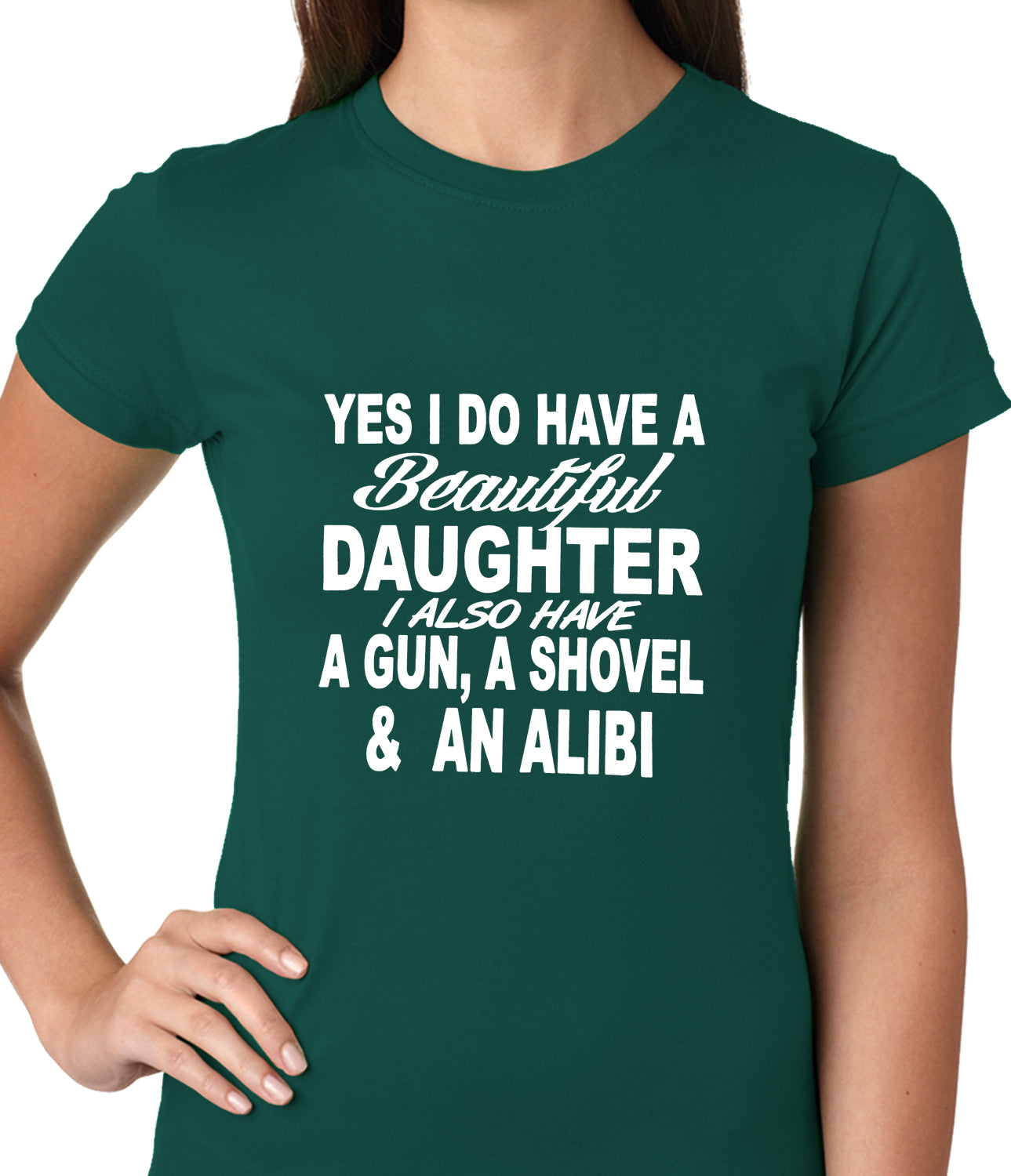 Yes, I Have Beautiful Daughter, A Gun, and An Alibi Ladies T-shirt