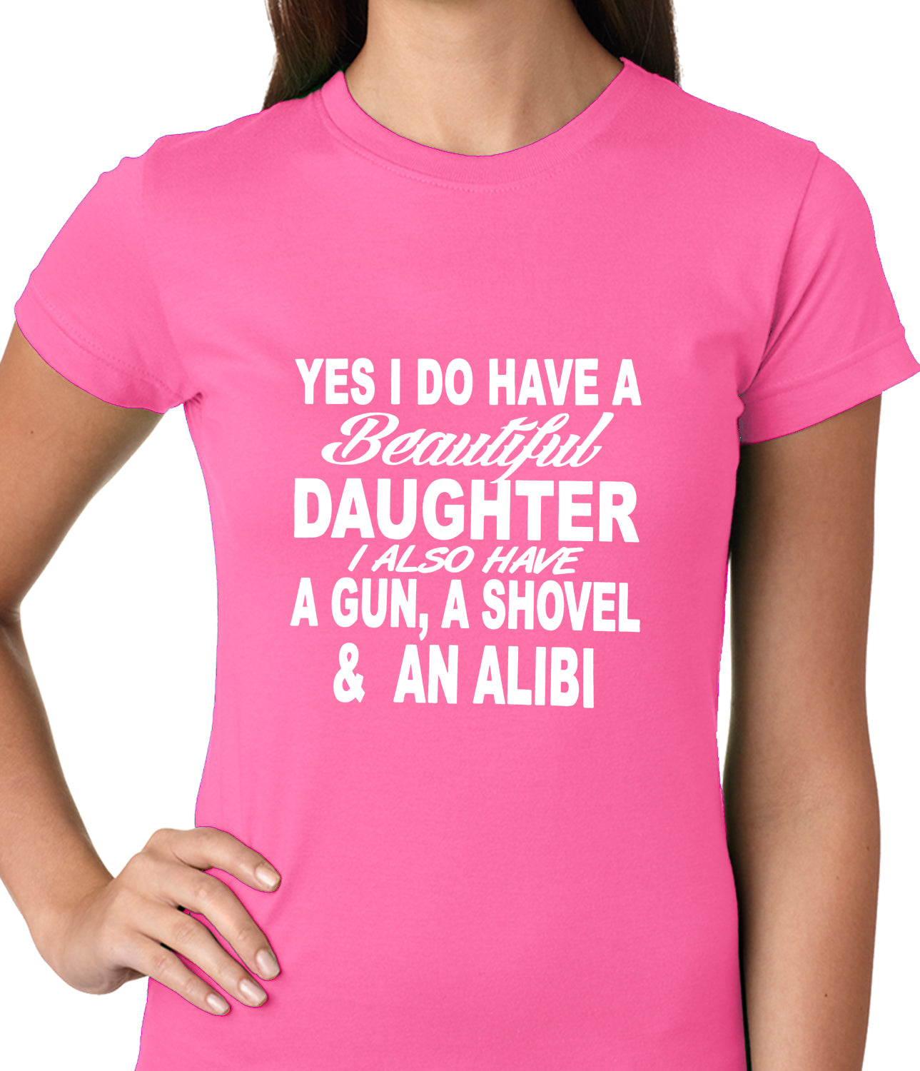 Yes, I Have Beautiful Daughter, A Gun, and An Alibi Ladies T-shirt
