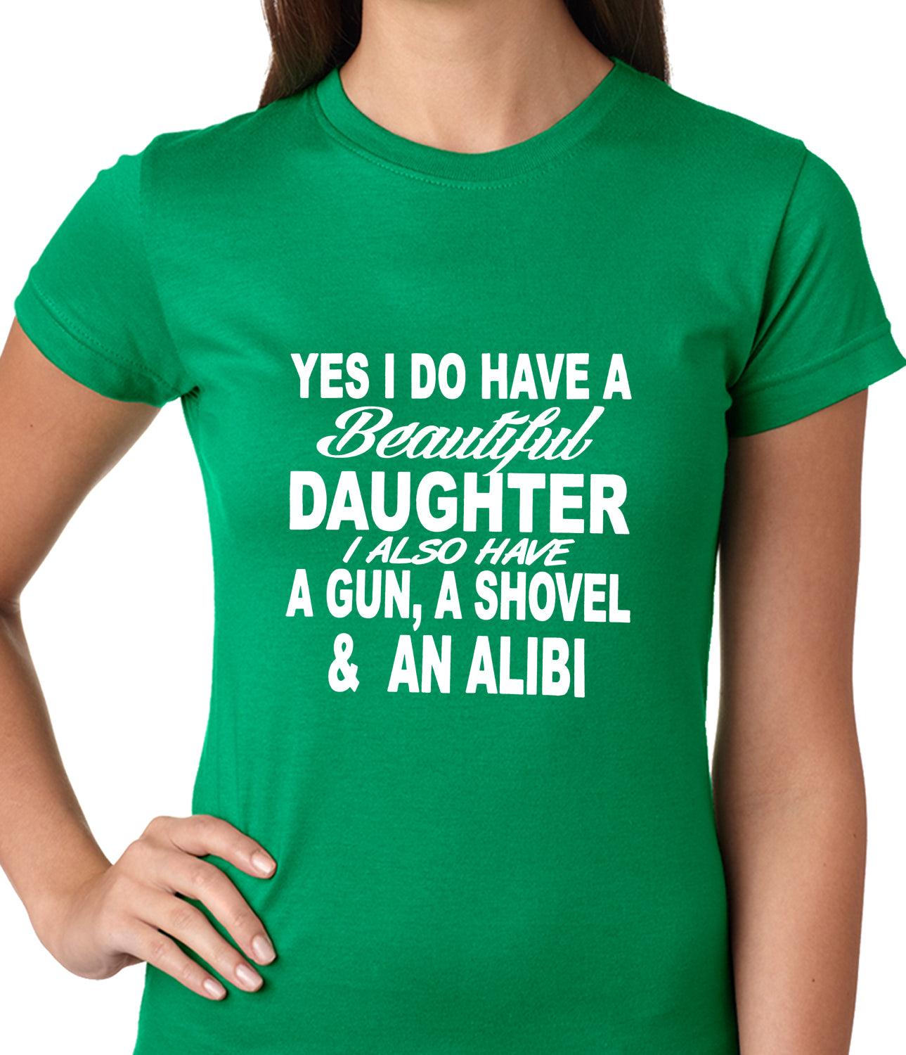 Yes, I Have Beautiful Daughter, A Gun, and An Alibi Ladies T-shirt