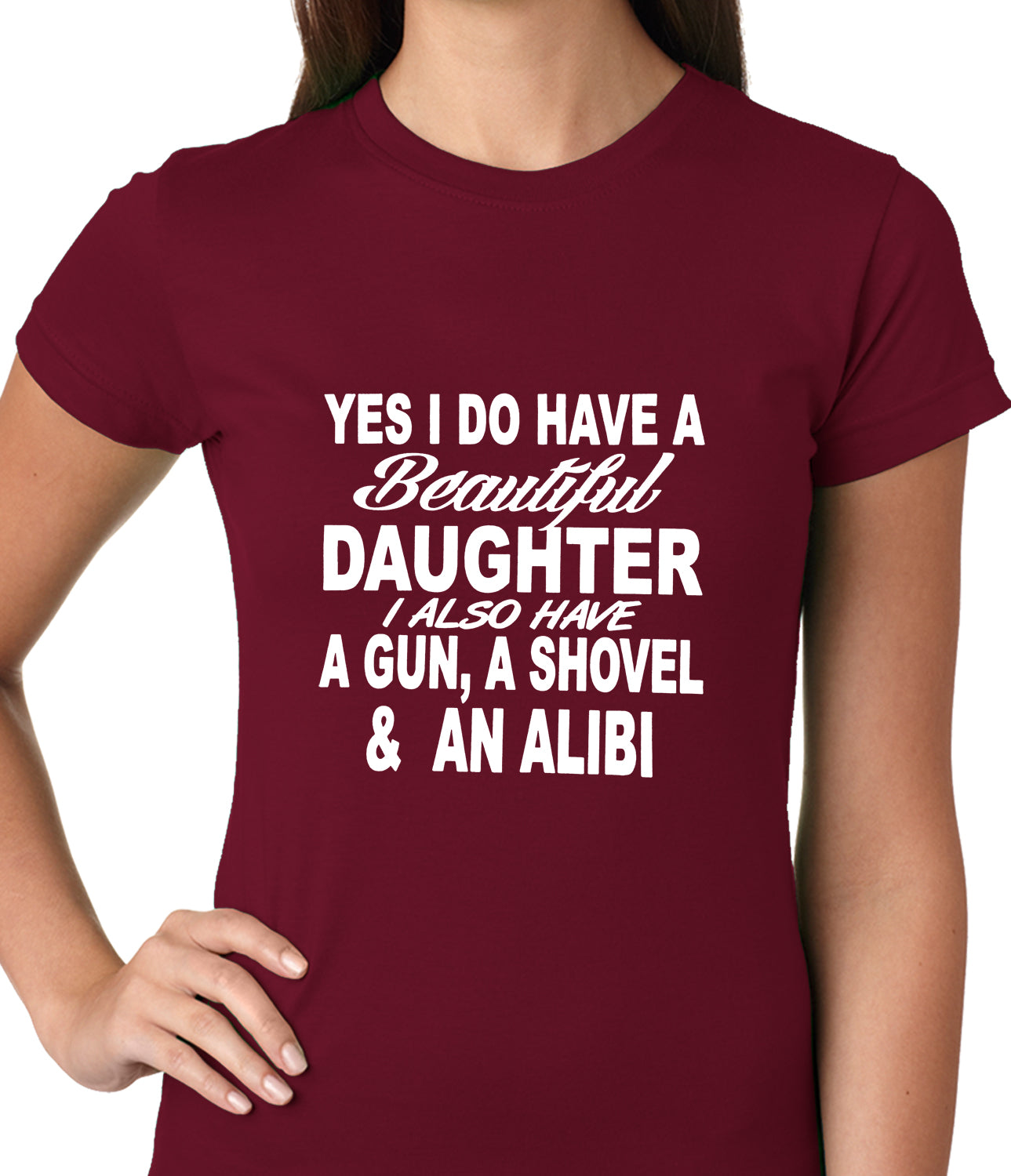 Yes, I Have Beautiful Daughter, A Gun, and An Alibi Ladies T-shirt