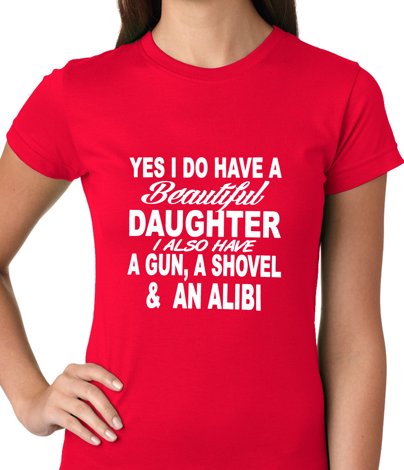 Yes, I Have Beautiful Daughter, A Gun, and An Alibi Ladies T-shirt