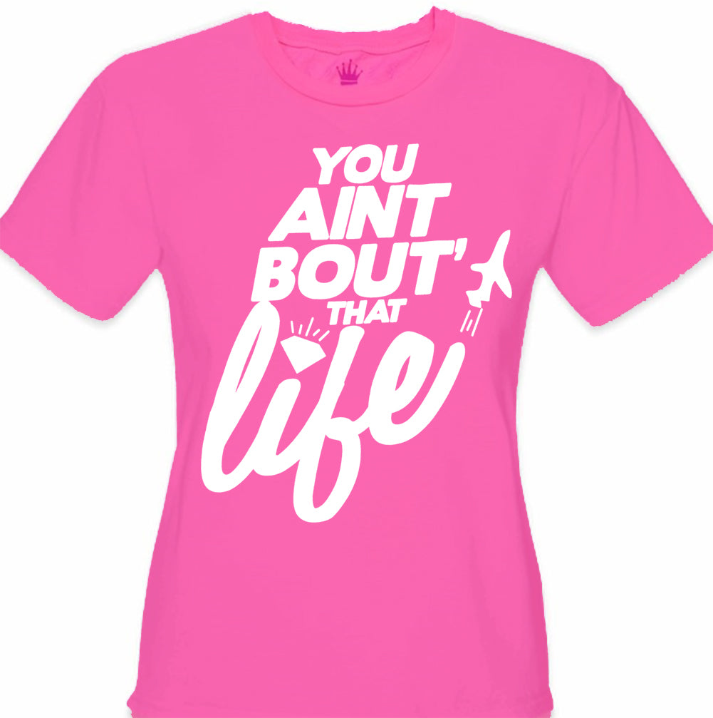 You Aint Bout' That Life Girl's T-Shirt