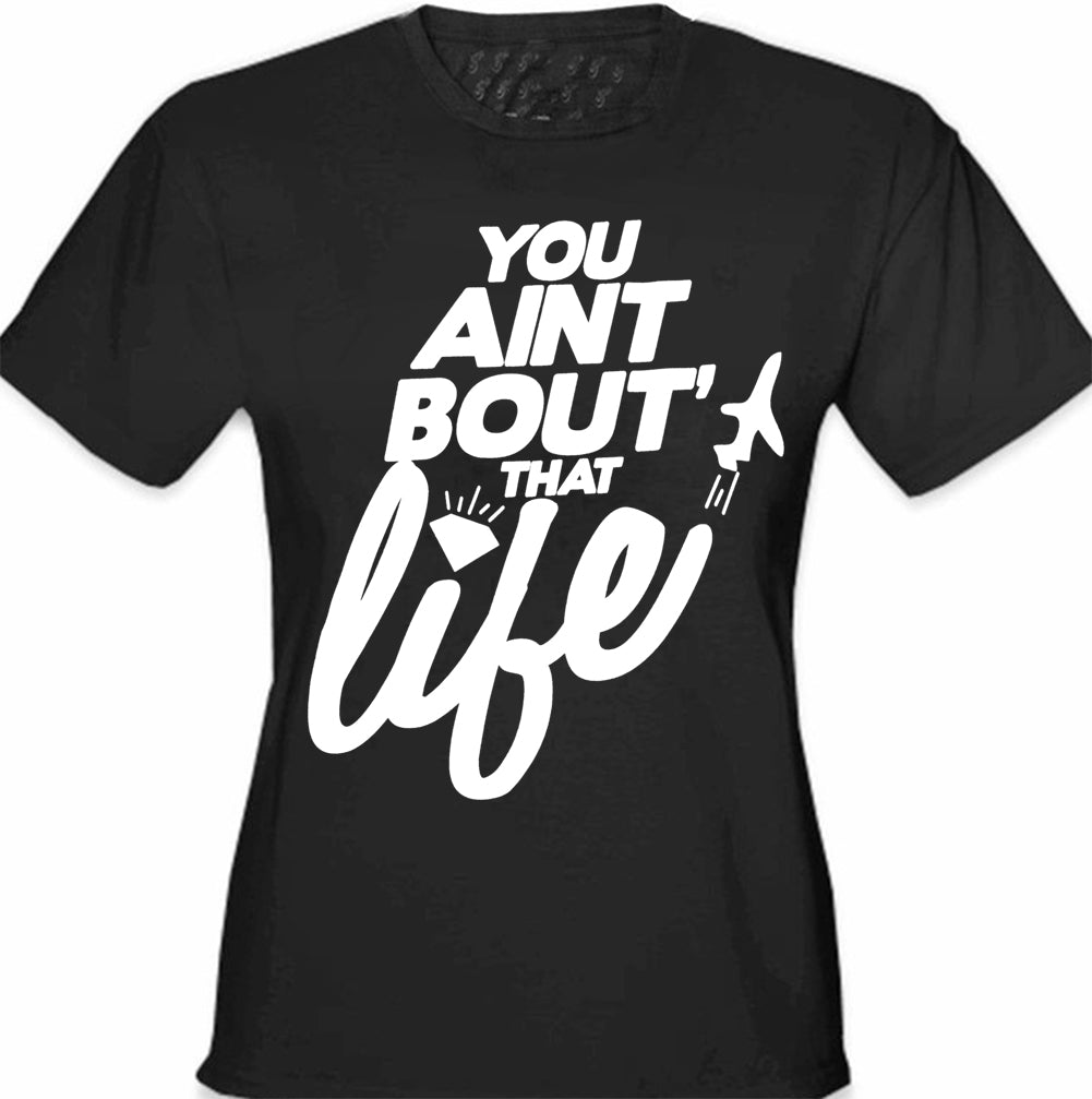 You Aint Bout' That Life Girl's T-Shirt