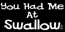 You Had Me At Swallow T-Shirt