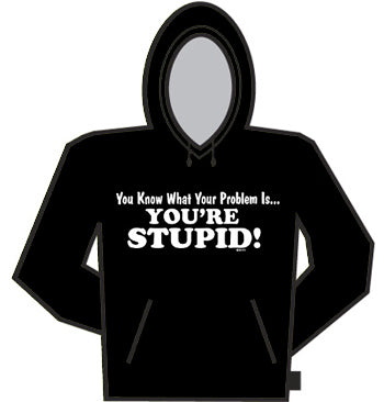 You're Stupid Hoodie