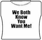 You Want Me Girls T-Shirt
