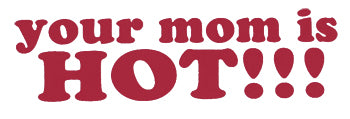 Your Mom Is Hot!!! T-Shirt