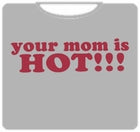 Your Mom Is Hot!!! T-Shirt