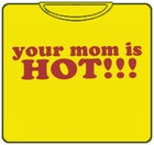 Your Mom Is Hot!!! T-Shirt