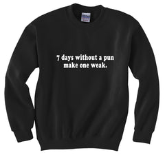 7 Days Without A Pun Make One Weak Crew Neck Sweatshirt