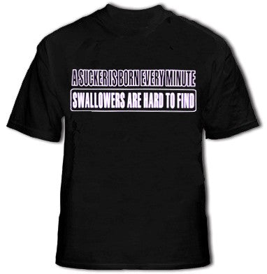 A Sucker Is Born Every Minute Swallowers Are Hard To Find Men's T-Shirt