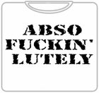 Abso Fuckin Lutely T-Shirt