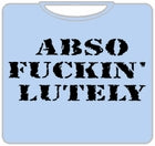 Abso Fuckin Lutely T-Shirt