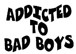 Addicted To Bad Boys