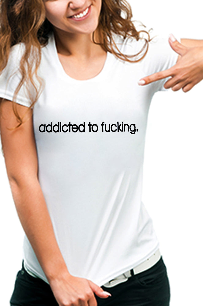 Addicted To Fu*king Girls T-Shirt