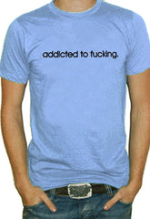 Addicted To Fu*king T-Shirt