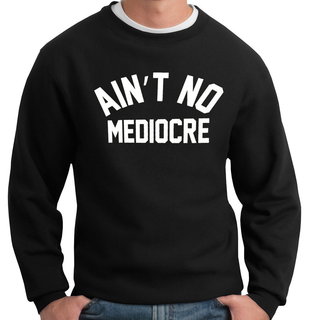 "Ain't" No Mediocre Crewneck Sweatshirt