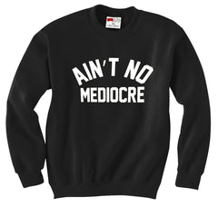 "Ain't" No Mediocre Crewneck Sweatshirt Black