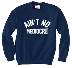 "Ain't" No Mediocre Crewneck Sweatshirt Navy Blue