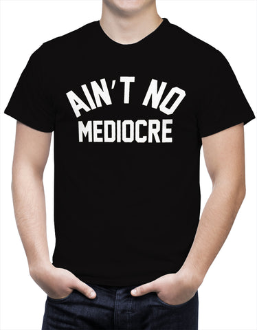 "Ain't" No Mediocre Men's T-Shirt