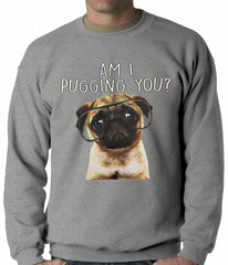 Am I Pugging You Funny Pug Adult Crewneck