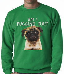 Am I Pugging You Funny Pug Adult Crewneck