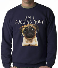 Am I Pugging You Funny Pug Adult Crewneck