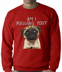 Am I Pugging You Funny Pug Adult Crewneck