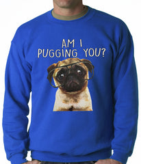 Am I Pugging You Funny Pug Adult Crewneck