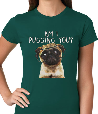 Am I Pugging You Funny Pug Ladies T-shirt