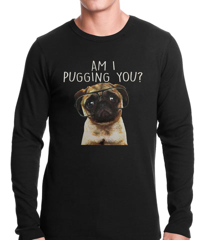Am I Pugging You Funny Pug Thermal Shirt